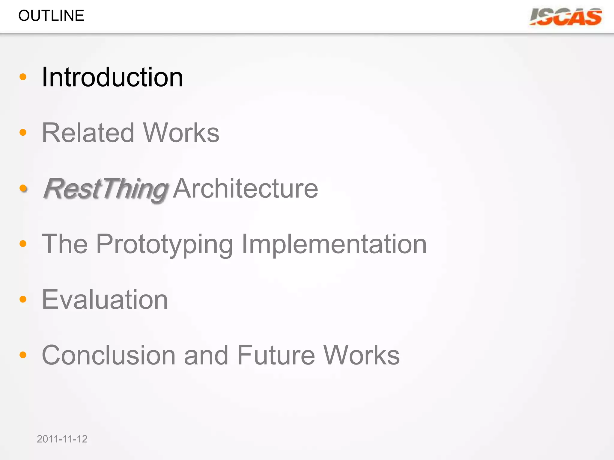 OUTLINE



• Introduction

• Related Works

• RestThing Architecture

• The Prototyping Implementation

• Evaluation

• Conclusion and Future Works

 2011-11-12
 