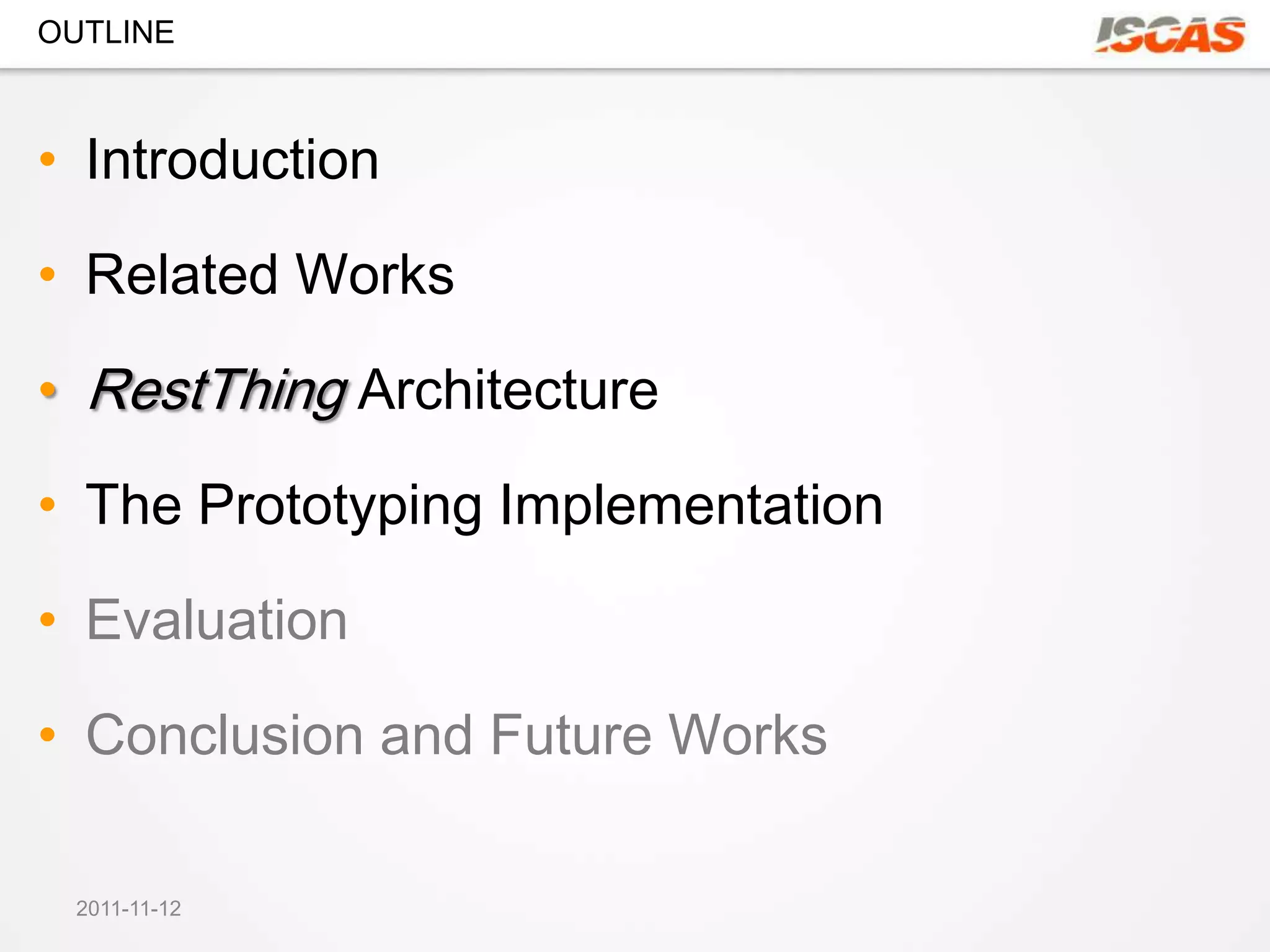 OUTLINE



• Introduction

• Related Works

• RestThing Architecture

• The Prototyping Implementation

• Evaluation

• Conclusion and Future Works

 2011-11-12
 