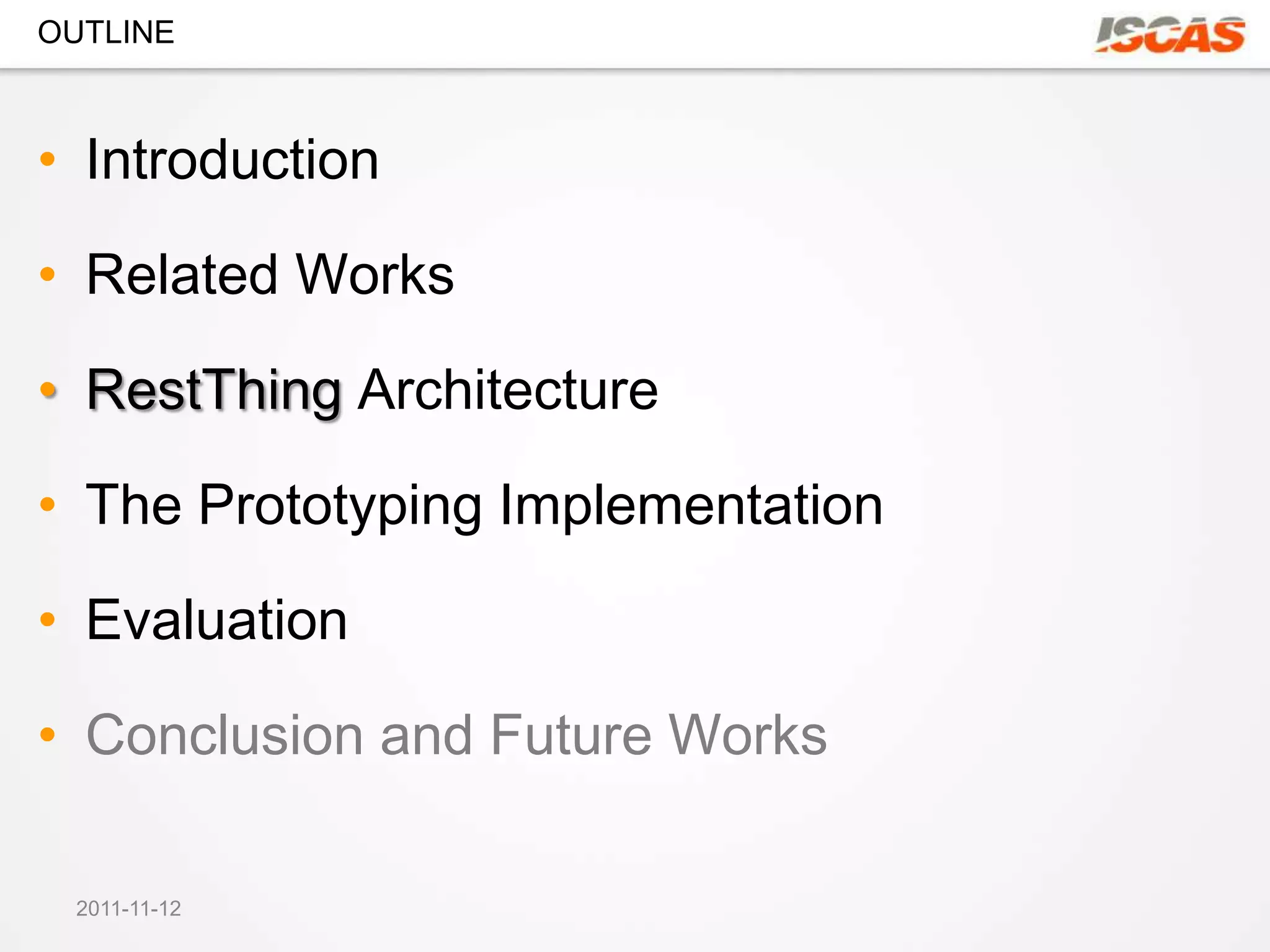 OUTLINE



• Introduction

• Related Works

• RestThing Architecture

• The Prototyping Implementation

• Evaluation

• Conclusion and Future Works

 2011-11-12
 