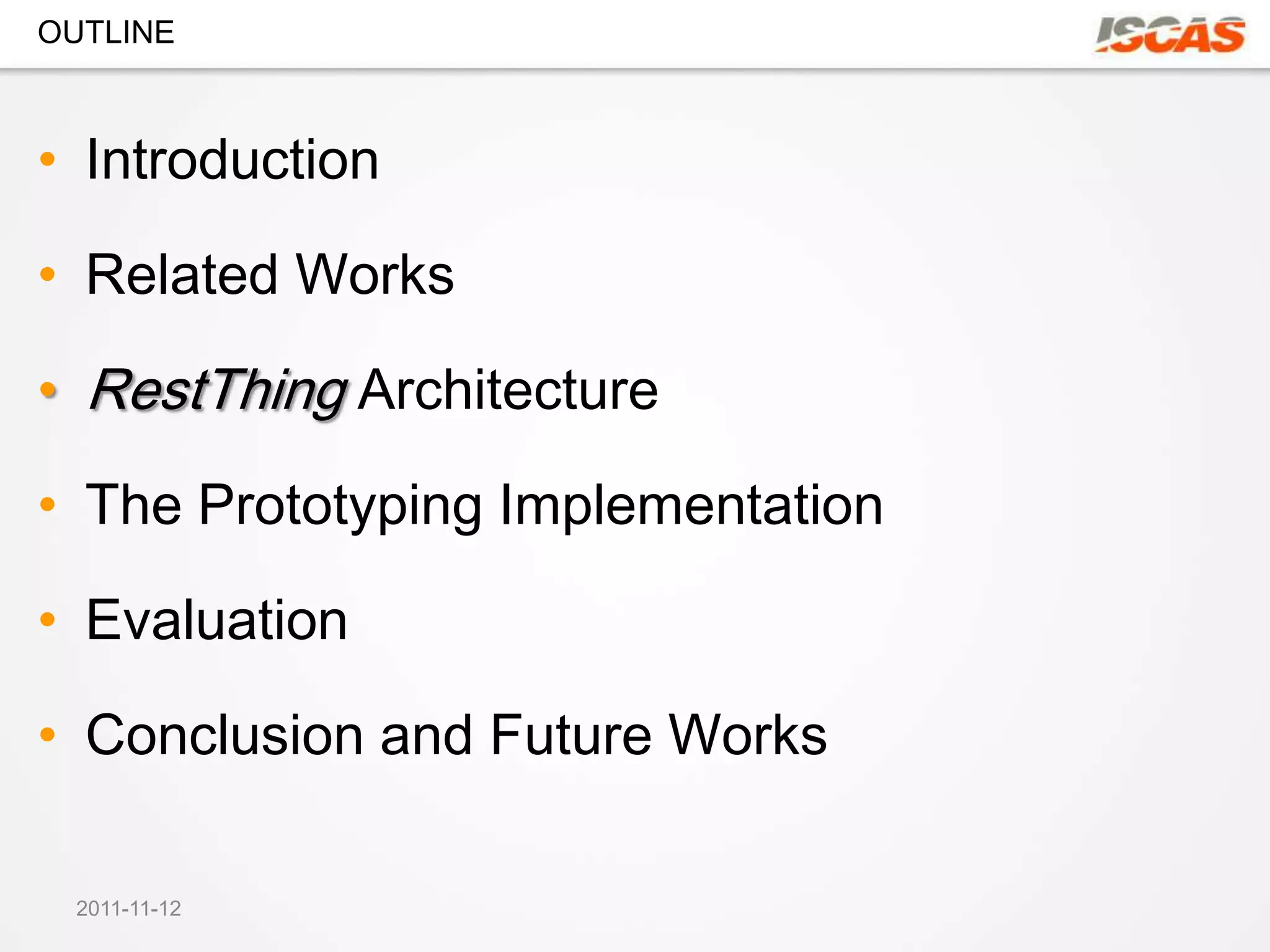 OUTLINE



• Introduction

• Related Works

• RestThing Architecture

• The Prototyping Implementation

• Evaluation

• Conclusion and Future Works

 2011-11-12
 