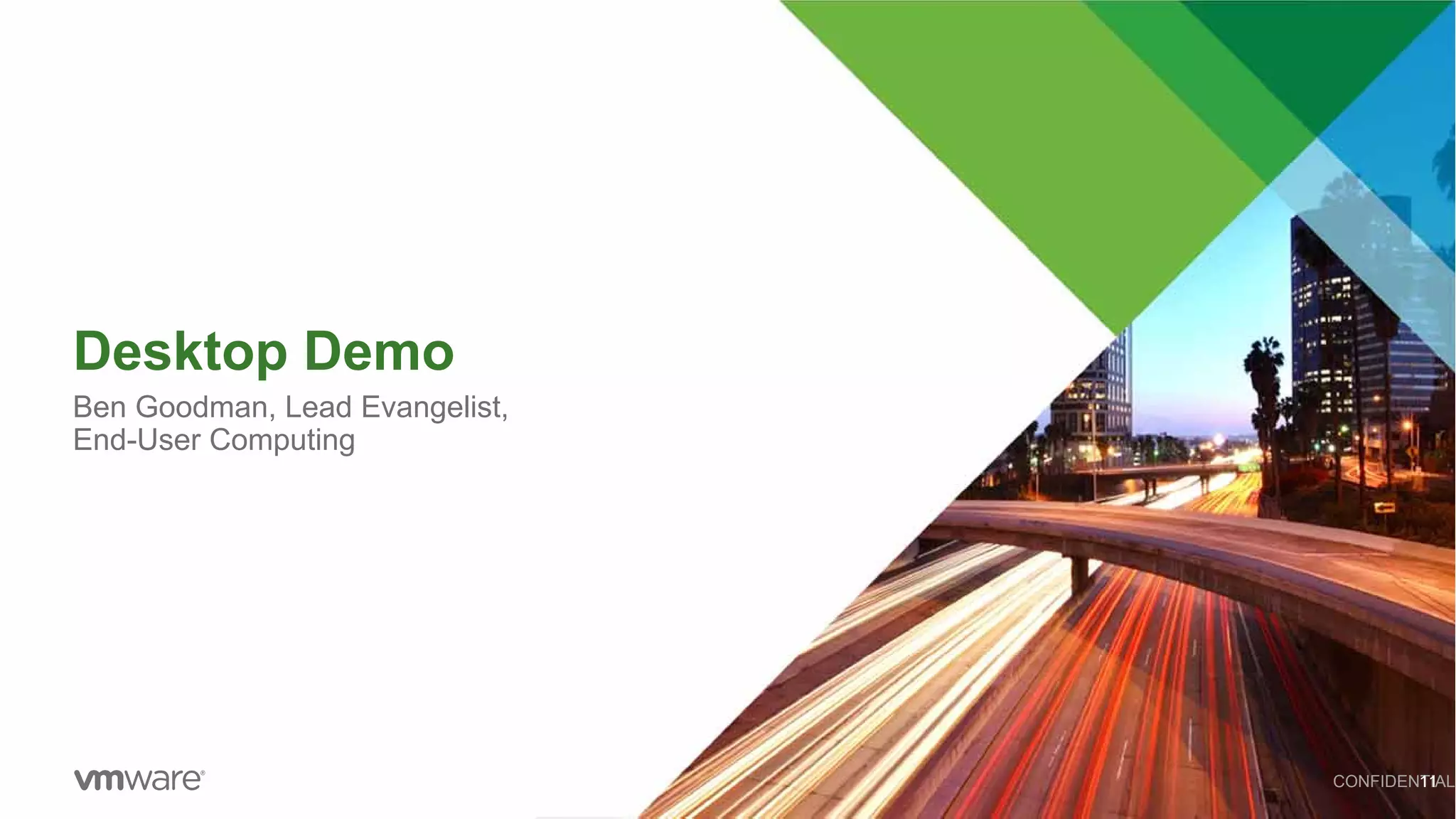 Desktop Demo
Ben Goodman, Lead Evangelist,
End-User Computing
CONFIDENTIAL11
 