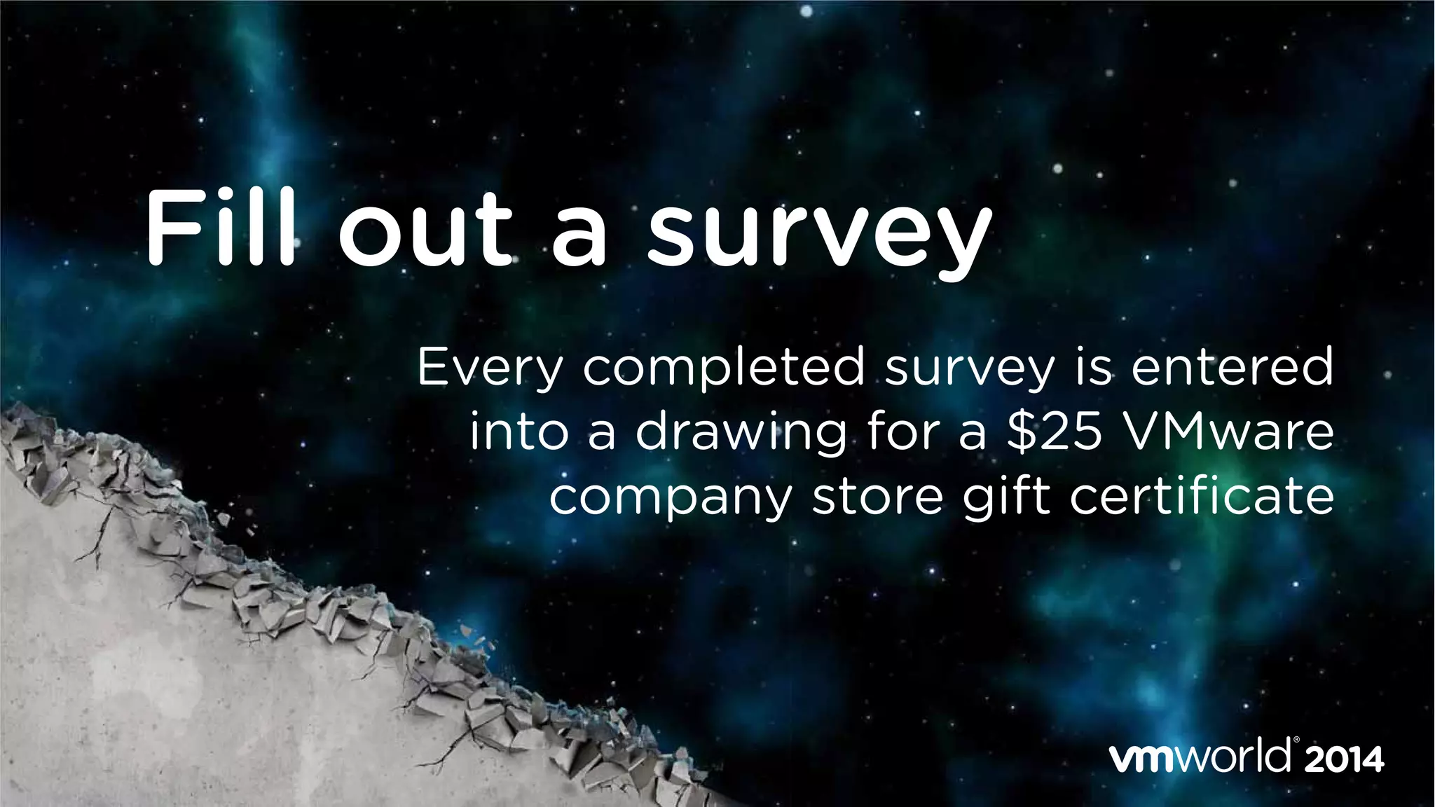 Fill out a survey
Every completed survey is entered
into a drawing for a $25 VMware
company store gift certificate
 