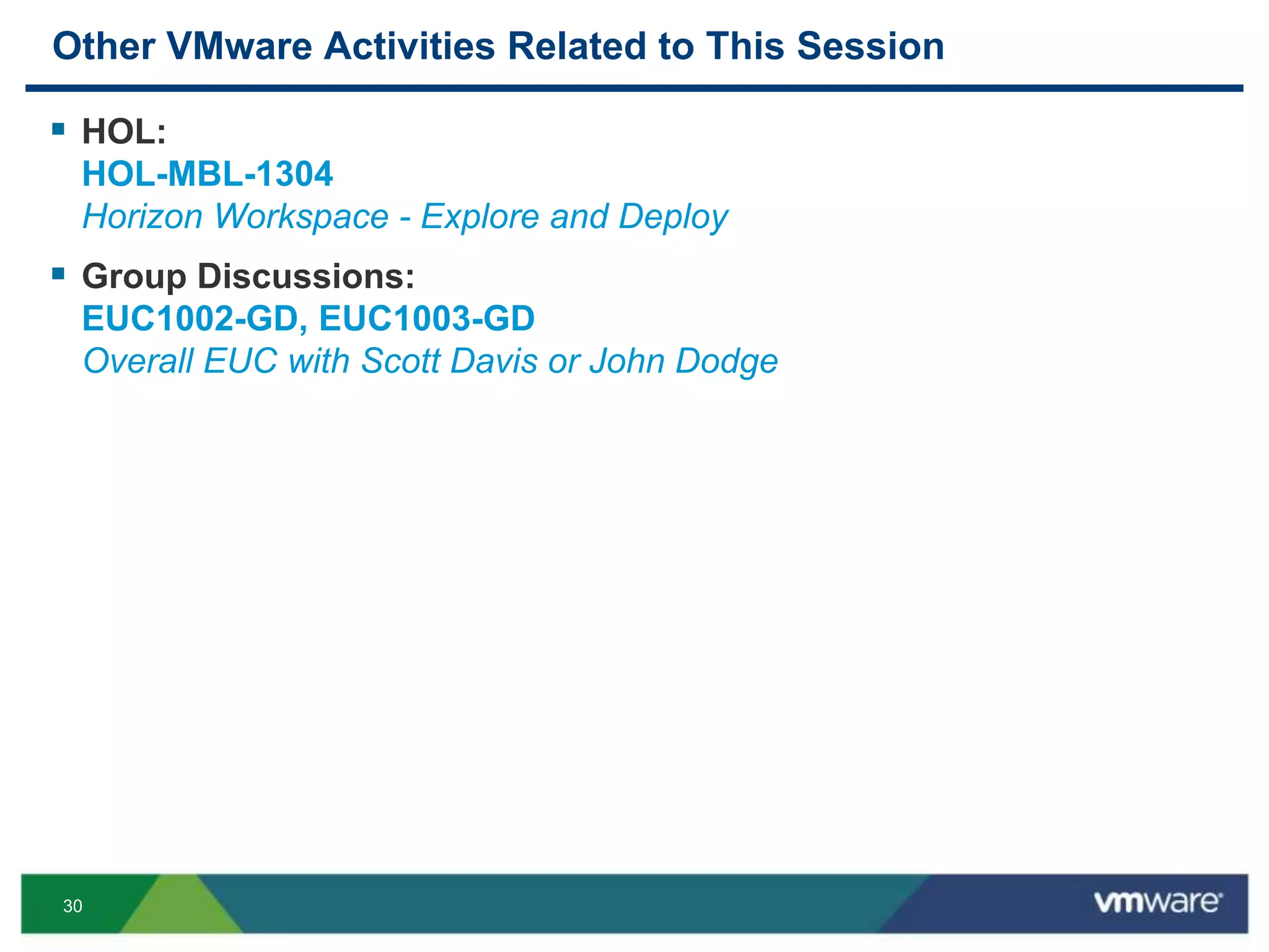 30
Other VMware Activities Related to This Session
 HOL:
HOL-MBL-1304
Horizon Workspace - Explore and Deploy
 Group Discussions:
EUC1002-GD, EUC1003-GD
Overall EUC with Scott Davis or John Dodge
 