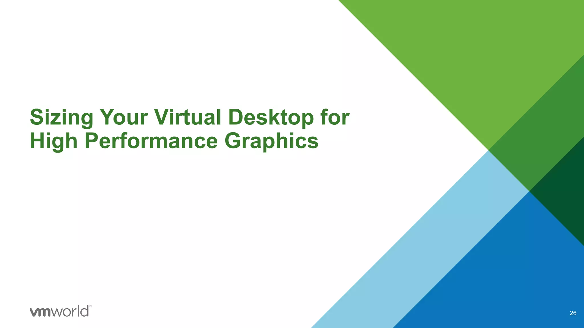 Sizing Your Virtual Desktop for
High Performance Graphics
26
 