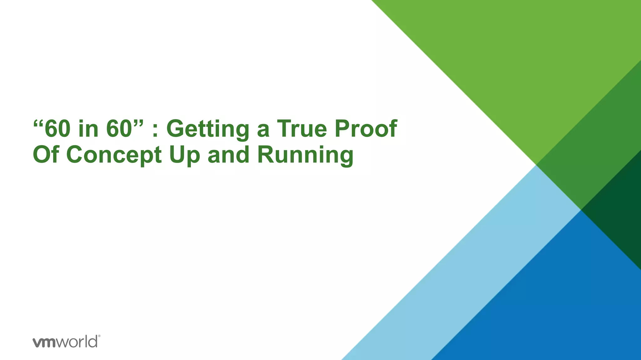 “60 in 60” : Getting a True Proof
Of Concept Up and Running
 