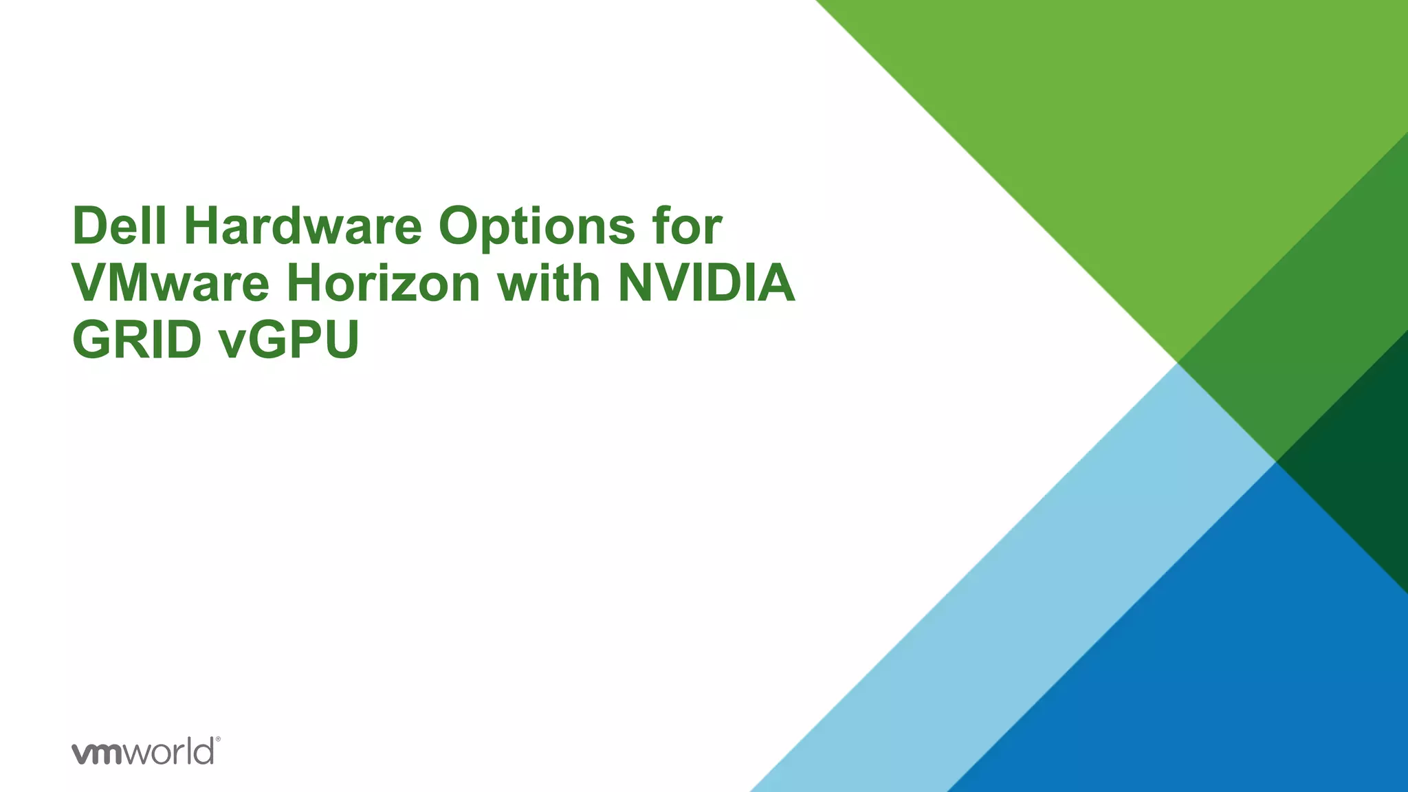 Dell Hardware Options for
VMware Horizon with NVIDIA
GRID vGPU
 