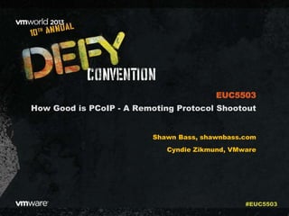How Good is PCoIP - A Remoting Protocol Shootout
Shawn Bass, shawnbass.com
Cyndie Zikmund, VMware
EUC5503
#EUC5503
 