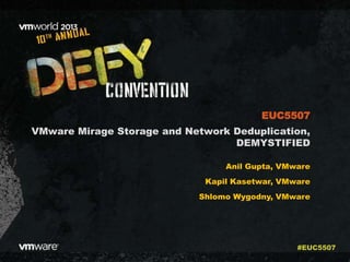VMware Mirage Storage and Network Deduplication,
DEMYSTIFIED
Anil Gupta, VMware
Kapil Kasetwar, VMware
Shlomo Wygodny, VMware
EUC5507
#EUC5507
 
