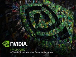 NVIDIA GRID™
A True PC Experience for Everyone Anywhere
 