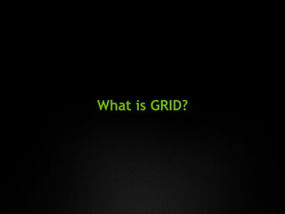 What is GRID?
 