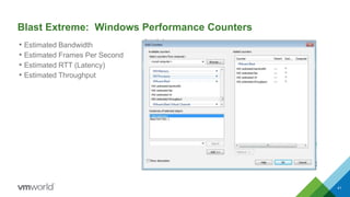 Blast Extreme: Windows Performance Counters
• Estimated Bandwidth
• Estimated Frames Per Second
• Estimated RTT (Latency)
• Estimated Throughput
41
 