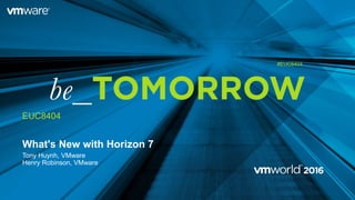 What's New with Horizon 7
Tony Huynh, VMware
Henry Robinson, VMware
EUC8404
#EUC8404
 