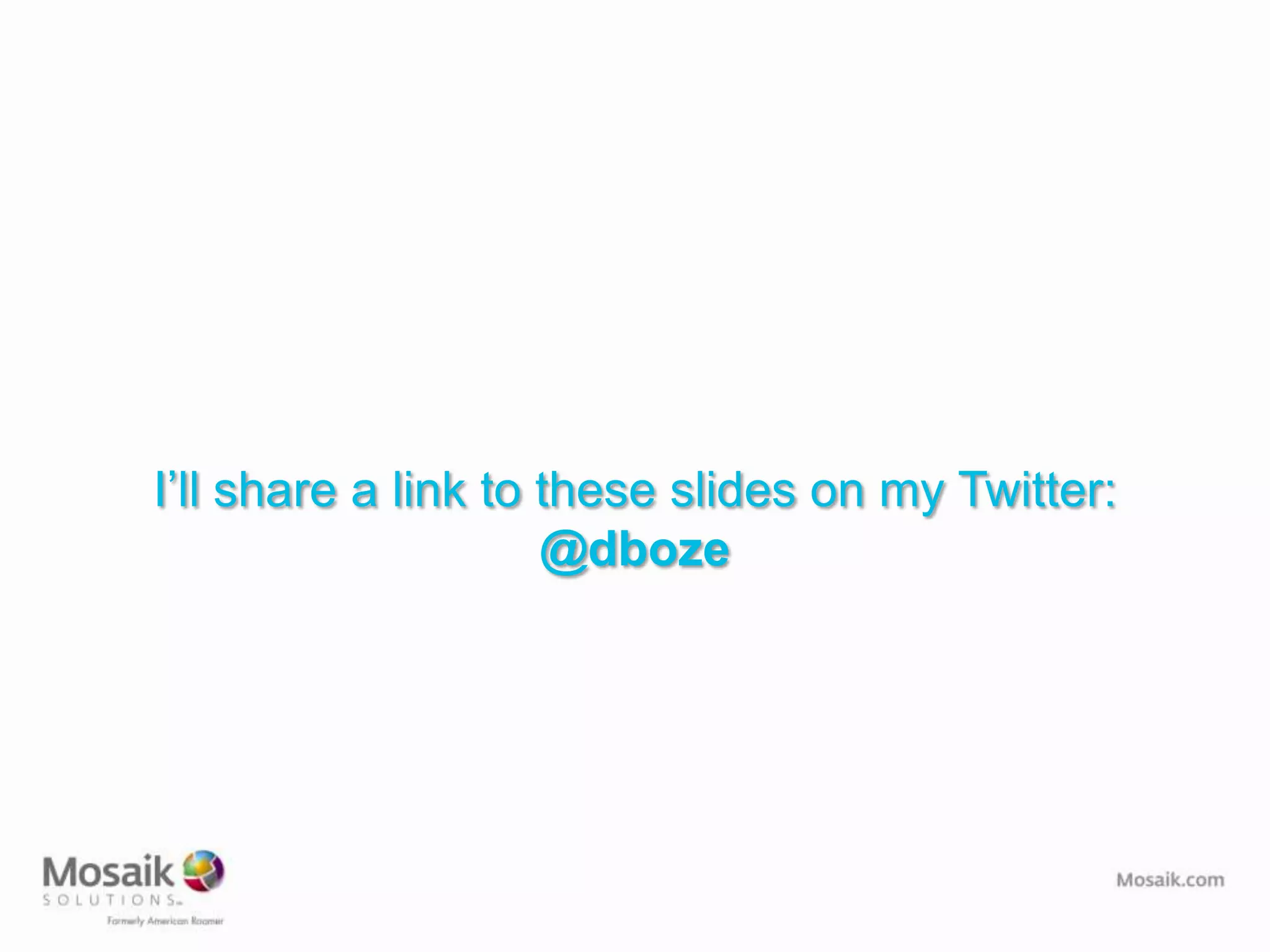 I’ll share a link to these slides on my Twitter:
                     @dboze
 