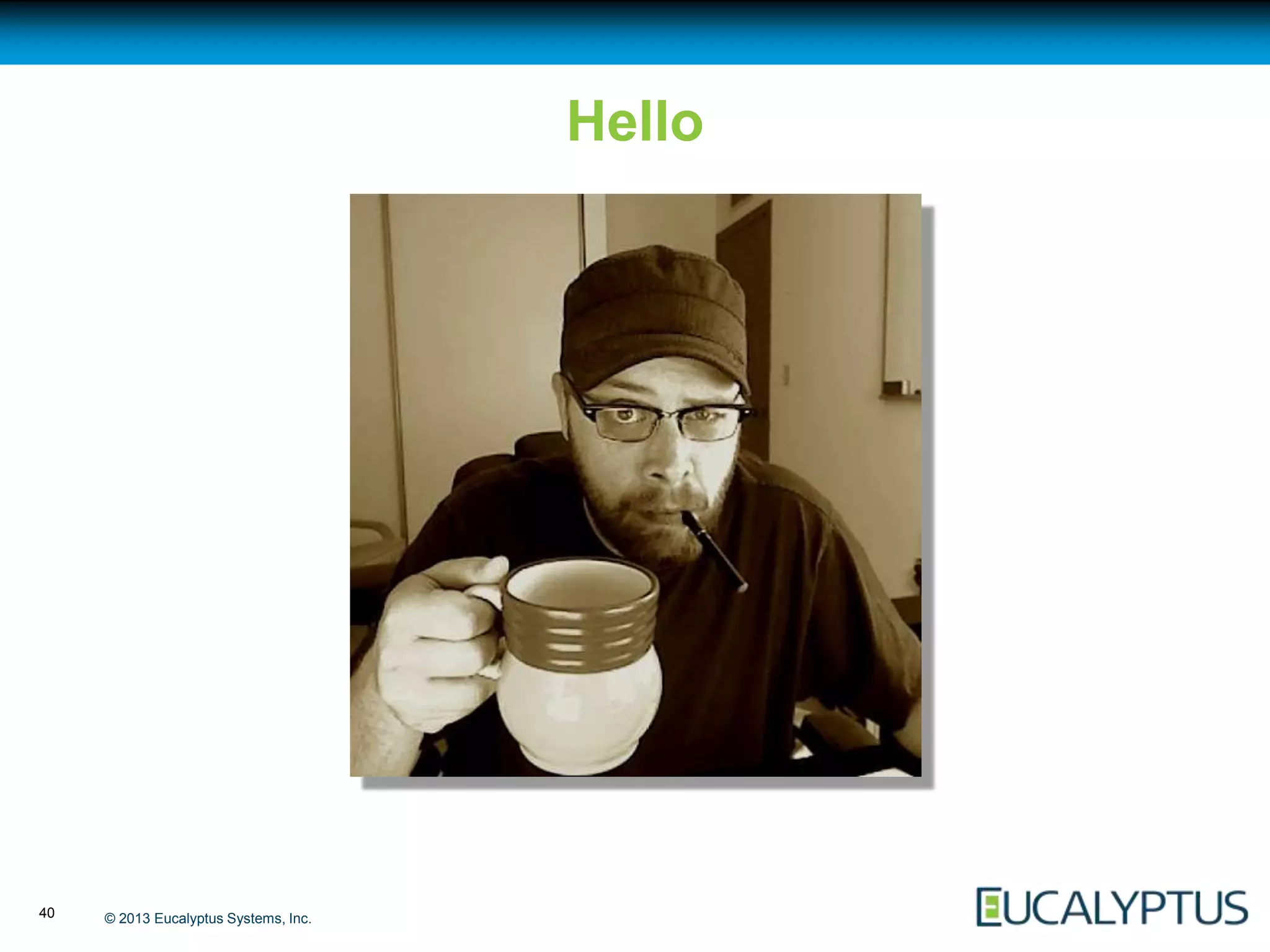 Hello




40   © 2013 Eucalyptus Systems, Inc.
 