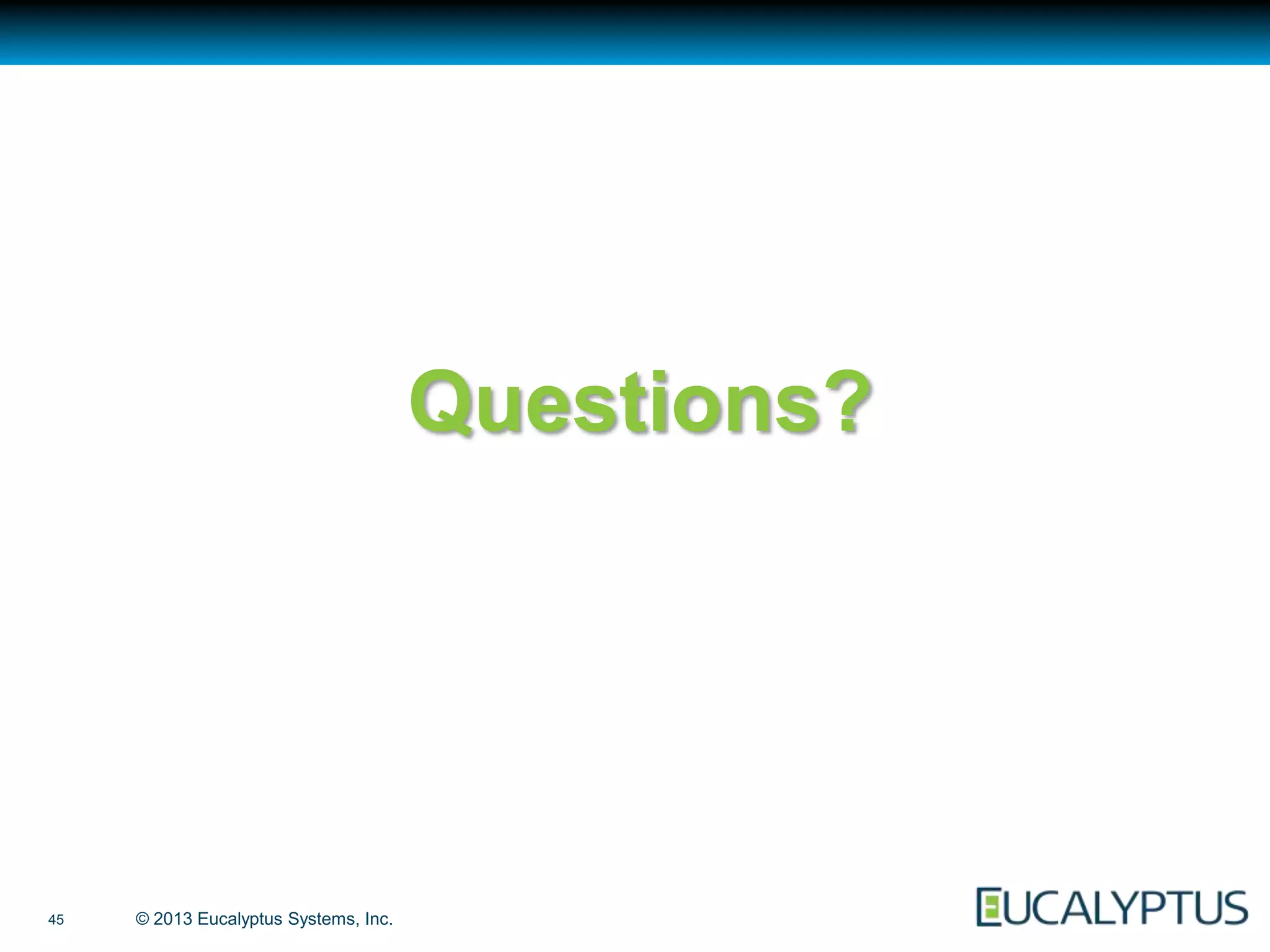Questions?




45   © 2013 Eucalyptus Systems, Inc.
 