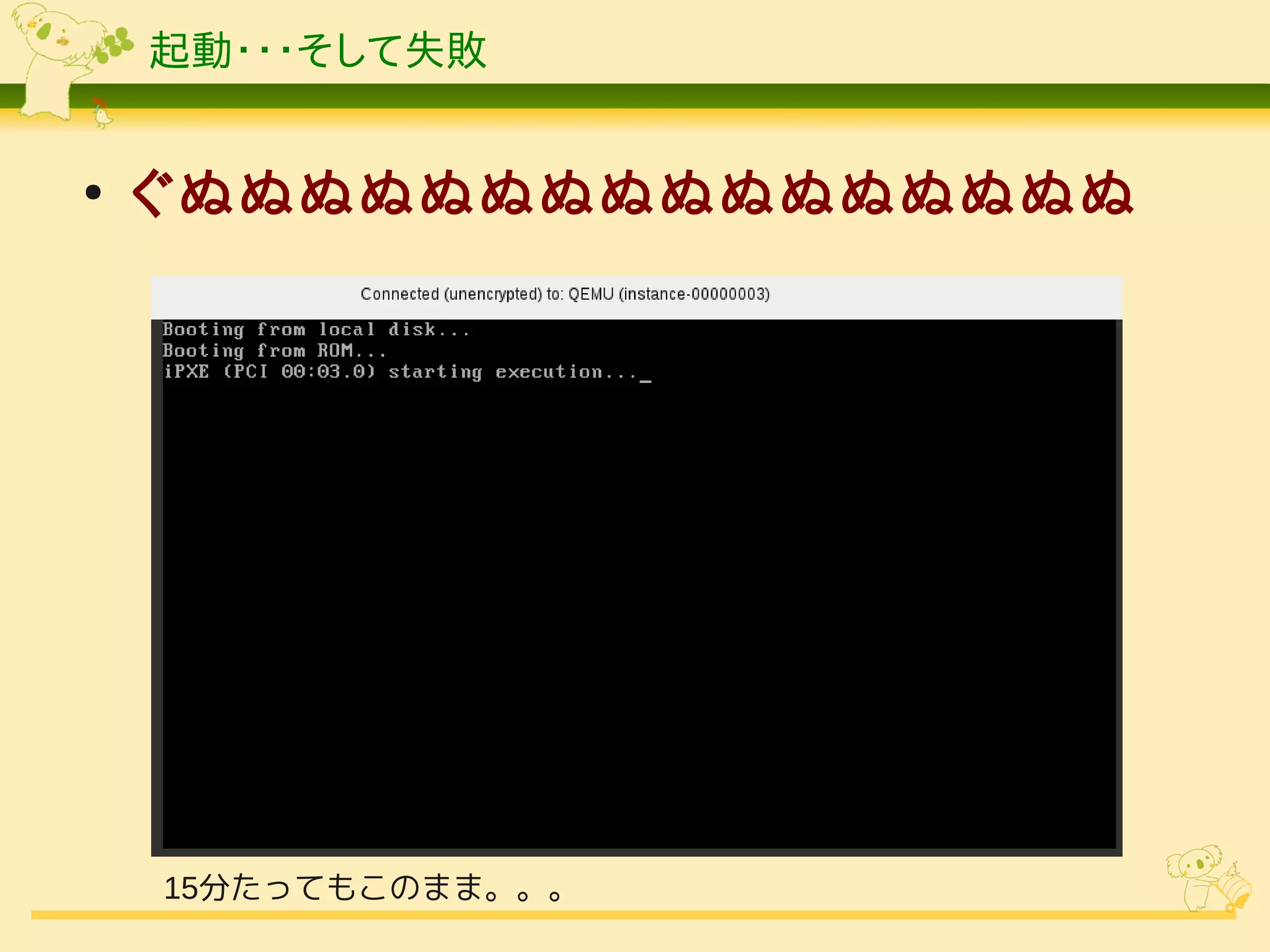 起動・・・そして失敗


●
    ぐぬぬぬぬぬぬぬぬぬぬぬぬぬぬぬぬ




    15分たってもこのまま。。。
 
