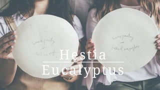 Hestia
Eucalyptus
 