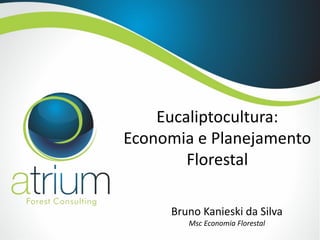Eucaliptocultura:
Economia e Planejamento
Florestal
Bruno Kanieski da Silva
Msc Economia Florestal
 