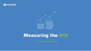 Measuring the ROI
of Content Marketing
 