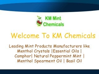 Welcome To KM Chemicals
Leading Mint Products Manufacturers like
Menthol Crystals |Essential Oils |
Camphor| Natural Peppermint Mint |
Menthol Spearment Oil | Basil Oil
 