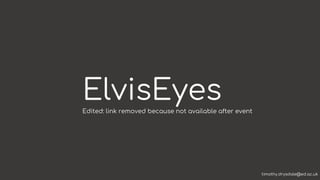 ElvisEyesEdited: link removed because not available after event
timothy.drysdale@ed.ac.uk
 