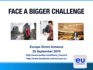 Europe Direct Antwerp
25 September 2010
http://www.twitter.com/Dana_Council
http://www.facebook.com/me.you.eu
 
