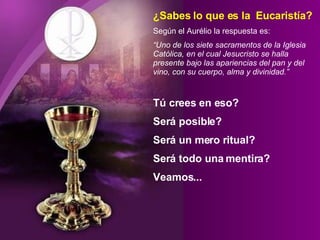 ¿Sabes lo que es la  Eucarist í a? Según el Aur élio  la respuesta es: “ Uno de los siete sacramentos de la Iglesia Católi...