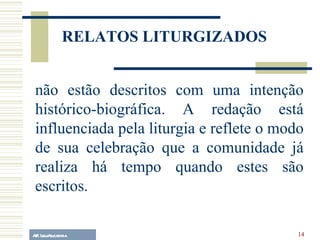 A.F. Lelo/ eucaristia não estão descritos com uma intenção histórico-biográfica. A redação está influenciada pela liturgia e reflete o modo de sua celebração que a comunidade já realiza há tempo quando estes são escritos.  RELATOS LITURGIZADOS 
