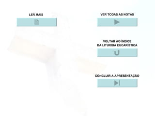 VER TODAS AS NOTAS VOLTAR AO ÍNDICE DA LITURGIA EUCARÍSTICA LER MAIS CONCLUIR A APRESENTAÇÃO 