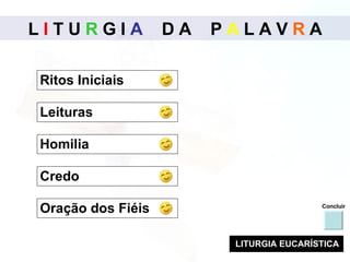 L  I  T U  R  G I  A   D A  P  A  L A V  R  A Concluir Ritos Iniciais  Leituras  Credo  Oração dos Fiéis  LITURGIA EUCARÍSTICA Homilia  