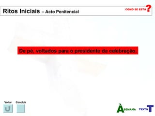 De pé, voltados para o presidente da celebração. Voltar Concluir Ritos Iniciais  – Acto Penitencial   