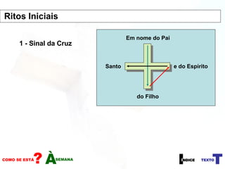 1 - Sinal da Cruz Em nome do Pai do Filho e do Espírito Santo Ritos Iniciais  
