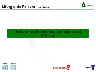 Excepto nos dias festivos, à semana não há 2ª leitura. Voltar Concluir Liturgia da Palavra  – Leituras 