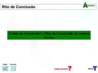 Todas as missas têm o Rito de Conclusão na mesma forma. Voltar Concluir Rito de Conclusão 