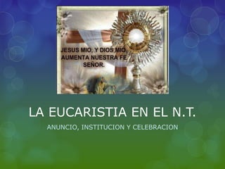 LA EUCARISTIA EN EL N.T.
ANUNCIO, INSTITUCION Y CELEBRACION
 