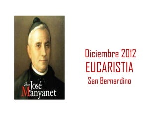 Diciembre 2012
EUCARISTIA
San Bernardino
 