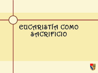 EUCARISTÍA COMO SACRIFICIO 