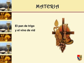 MATERIA El pan de trigo  y el vino de vid   