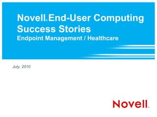 Novell End-User Computing
             ®



  Success Stories
  Endpoint Management / Healthcare



July, 2010
 