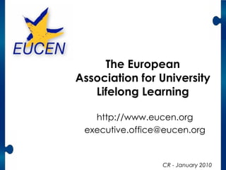 The European Association for University Lifelong Learning http://www.eucen.org [email_address] CR - April 2010 