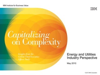 Energy and Utilities Industry Perspective May 2010 IBM Institute for Business Value 