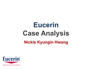 Eucerin
Case Analysis
Nickie Kyungin Hwang
 