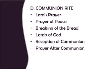 D. COMMUNION RITE
- Lord’s Prayer
- Prayer of Peace
- Breaking of the Bread
- Lamb of God
- Reception of Communion
- Prayer After Communion
 