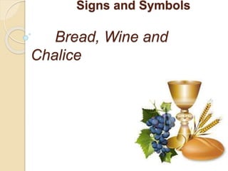 Signs and Symbols
Bread, Wine and
Chalice
 