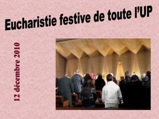 Eucharistie festive de toute l’UP 12 décembre 2010 