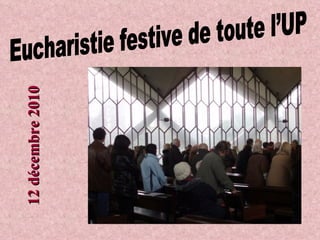 Eucharistie festive de toute l’UP 12 décembre 2010 