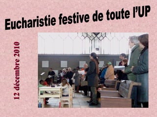 Eucharistie festive de toute l’UP 12 décembre 2010 