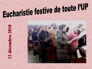 Eucharistie festive de toute l’UP 12 décembre 2010 