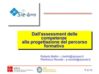 Dall'assessment delle competenze  alla progettazione del percorso formativo   Roberto Bellini -  [email_address] Pierfranco Ravotto -  [email_address] 