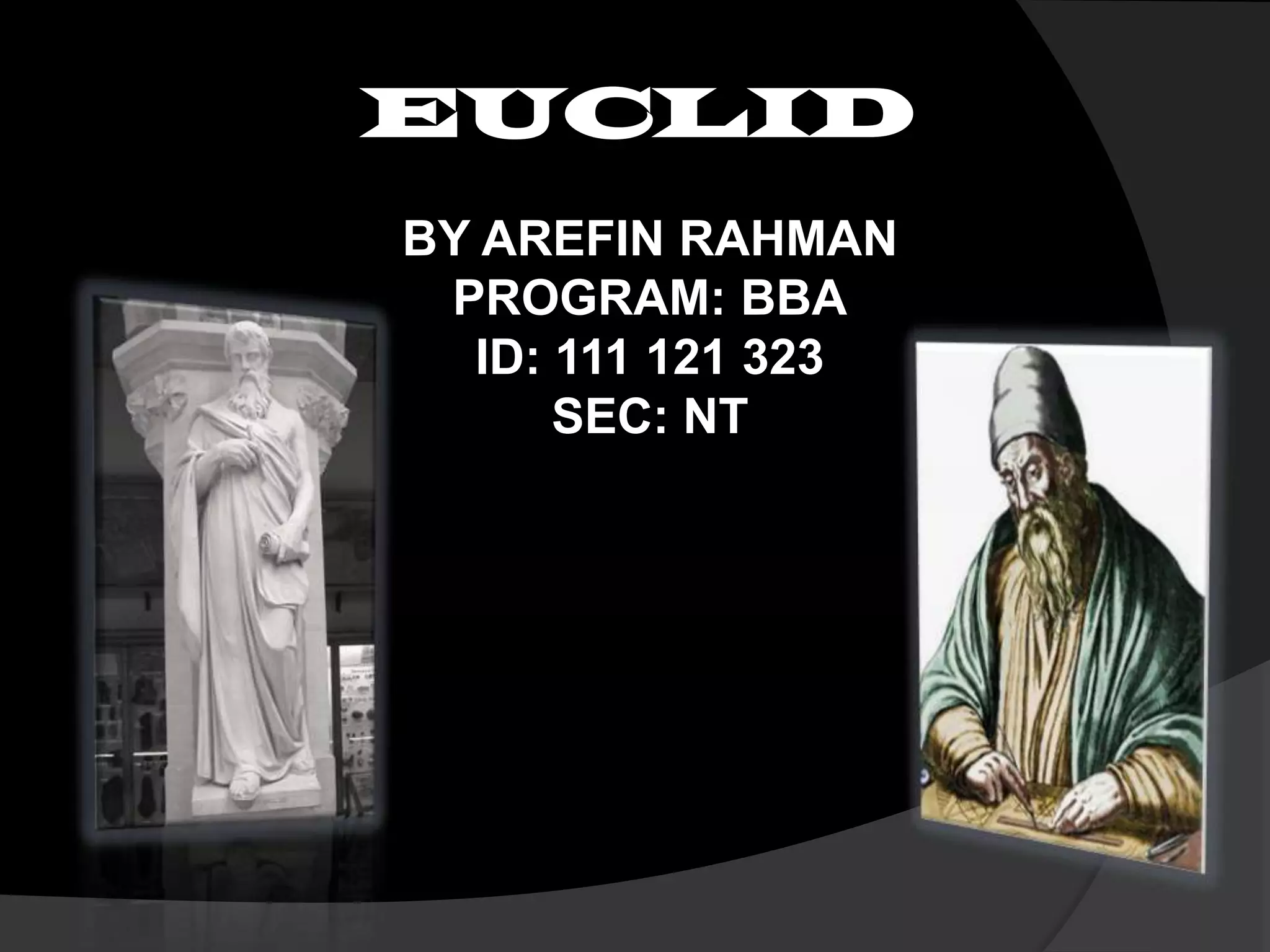 EUCLID
BY AREFIN RAHMAN
PROGRAM: BBA
ID: 111 121 323
SEC: NT